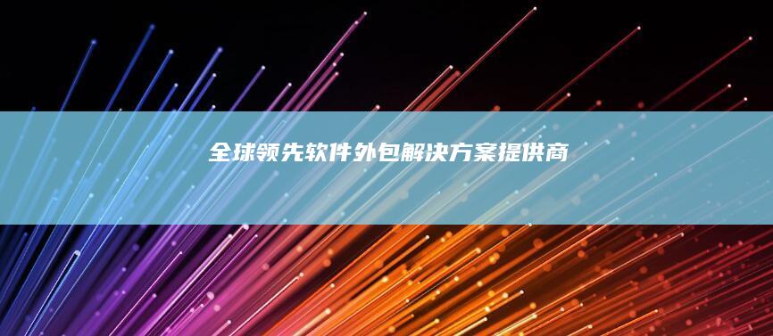 全球领先软件外包解决方案提供商